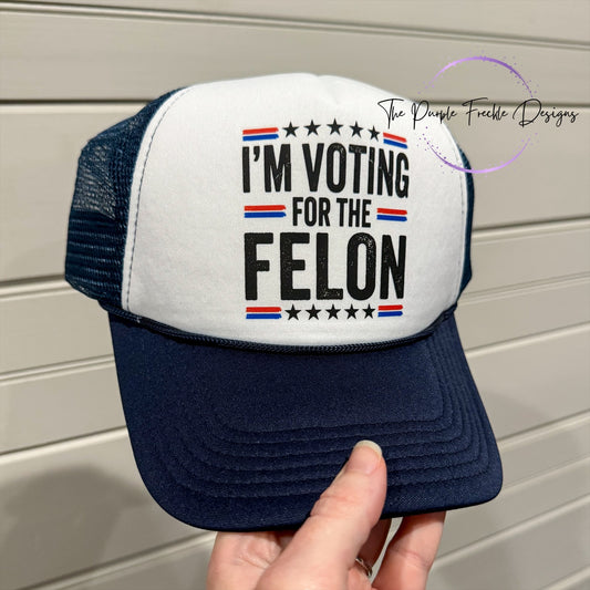 I'm Voting For The Felon Hat